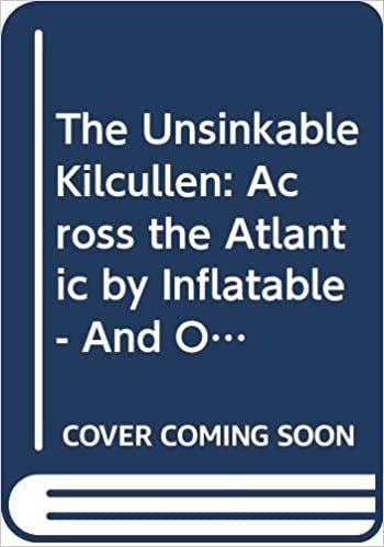 The Unsinkable Kilcullen: Across the Atlantic by Inflatable - And Other Ways to Get Wet indir