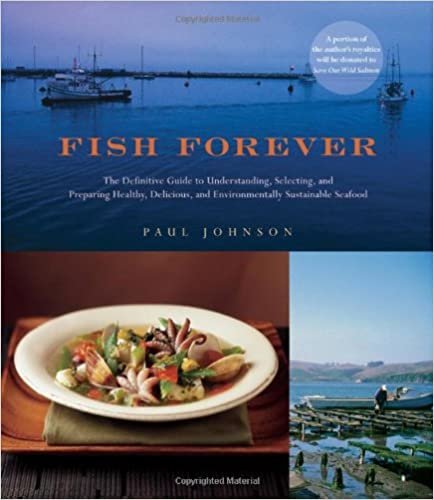 Fish Forever: The Definitive Guide to Understanding, Selecting, and Preparing Healthy, Delicious, and Environmentally Sustainable Seafood