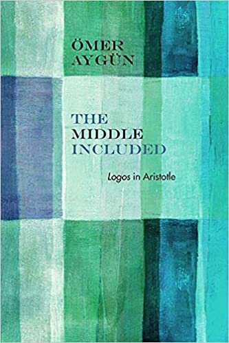 The Middle Included: Logos in Aristotle (Rereading Ancient Philosophy)