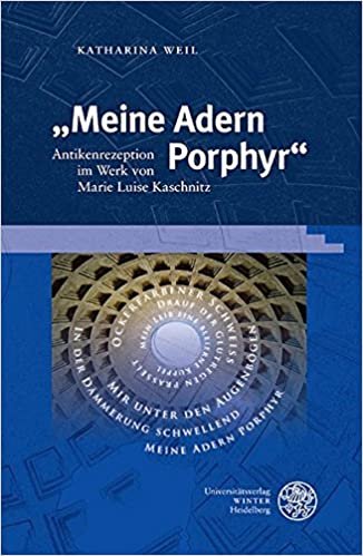 „Meine Adern Porphyr“: Antikenrezeption im Werk von Marie Luise Kaschnitz (Beiträge zur Literaturtheorie und Wissenspoetik, Band 10)