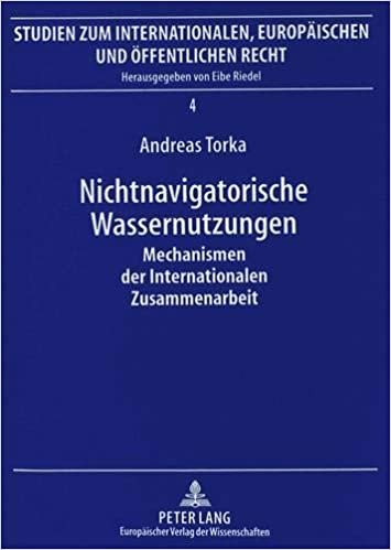 Nichtnavigatorische Wassernutzungen: Mechanismen der Internationalen Zusammenarbeit- Von der Konfrontation über die Kooperation zu koadministrativen ... Europäischen und Öffentlichen Recht, Band 4)