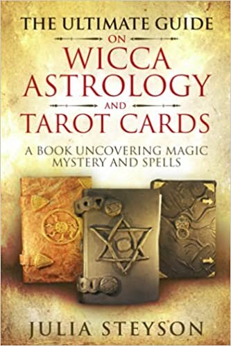 The Ultimate Guide on Wicca, Astrology, and Tarot Cards: A Book Uncovering Magic, Mystery and Spells (New Age and Divination Book, Band 4)