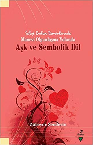 Aşk ve Sembolik Dil: Safiye Erol'un Romanlarında Manevi Olgunlaşma Yolunda Aşk ve Sembolik Dil
