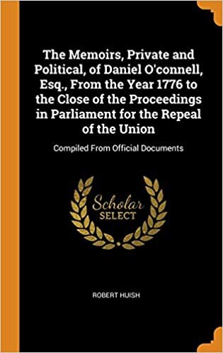 The Memoirs, Private and Political, of Daniel O'connell, Esq., From the Year 1776 to the Close of the Proceedings in Parliament for the Repeal of the Union: Compiled From Official Documents indir
