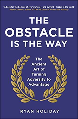 The Obstacle is the Way: The ancient art of turning adversity into opportunity