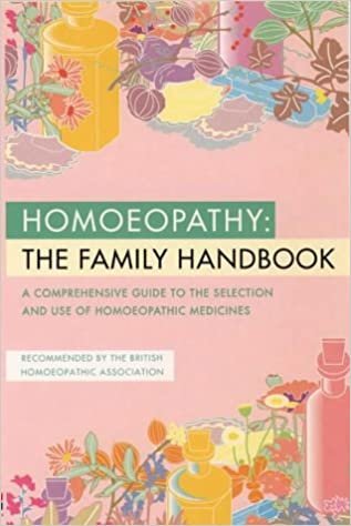 Homoeopathy: The Family Handbook : A Comprehensive Guide to the Selection and Use of Homoeopatic Medicines: A Family Handbook