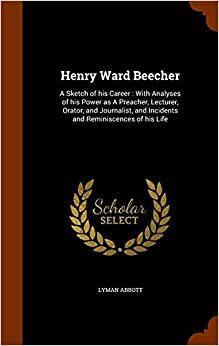Henry Ward Beecher: A Sketch of his Career : With Analyses of his Power as A Preacher, Lecturer, Orator, and Journalist, and Incidents and Reminiscences of his Life indir