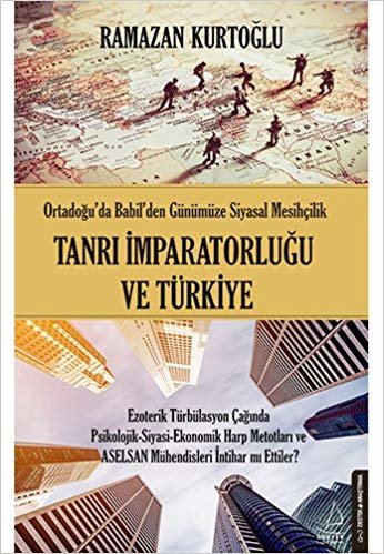 Tanrı İmparatorluğu ve Türkiye: Ortadoğu'da Babil'den Günümüze Siyasal Mesihçilik