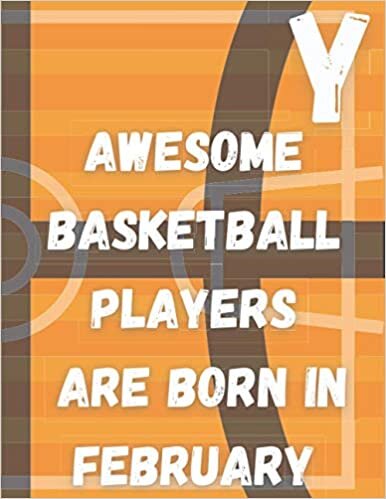 Y,Awesome basketball players Are born in February: Monogram Initial Letter Name Basketball Journal/Notebook Basketball script, personalized basketball ... 120 page 8.5" x 11" lined notebook
