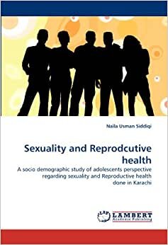 Sexuality and Reprodcutive health: A socio demographic study of adolescents perspective regarding sexuality and Reproductive health done in Karachi