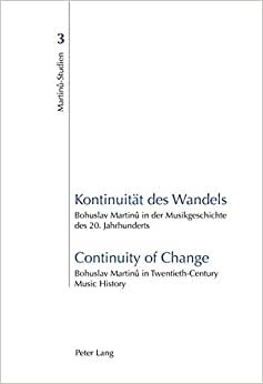 Kontinuität des Wandels- Continuity of Change: Bohuslav Martinů in der Musikgeschichte des 20. Jahrhunderts- Bohuslav Martinů in Twentieth-Century Music History (Martinu-Studien, Band 3)