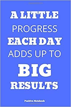 A Little Progress Each Day Adds Up To Big Results: Notebook With Motivational Quotes, Inspirational Journal Blank Pages, Positive Quotes, Drawing Notebook Blank Pages, Diary (110 Pages, Blank, 6 x 9) indir