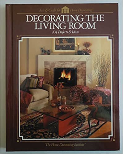 Decorating The Livingroom: 104 Projects & Ideas (Arts & Crafts for Home Decorating)