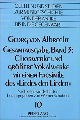 Georg von Albrecht- Gesamtausgabe, Band 3: Chorwerke und grössere Vokalwerke mit einem Facsimile des «Liedes der Lieder»: Nach den Handschriften ... from Antiquity to the Present, Band 10)