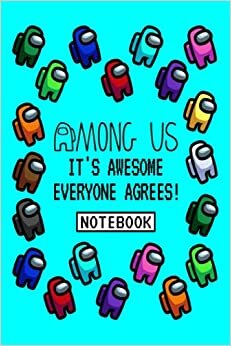 Among Us It's Awesome Everyone Agrees NOTEBOOK: CYAN BLUE Characters Crewmate or Sus Imposter Fun Memes Trends Notebooks For Gamers Teens Kids Anime ... Pages/Soft Cover/Diary Daily Creative Journal