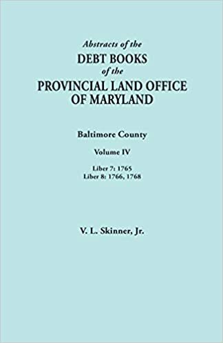 Abstracts of the Debt Books of the Provincial Land Office of Maryland. Baltimore County, Volume IV: Liber 7: 1765; Liber 8: 1766, 1768