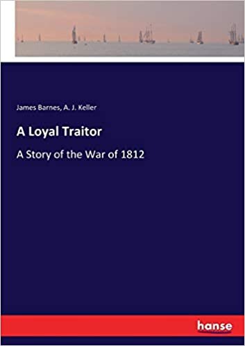 A Loyal Traitor: A Story of the War of 1812