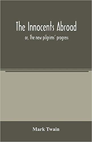 The innocents abroad: or, The new pilgrims' progress; being some account of the steamship Quaker City's pleasure excursion to Europe and the Holy ... adventures, as they appeared to the author indir