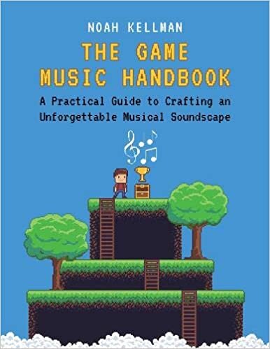 The Game Music Handbook: A Practical Guide to Crafting an Unforgettable Musical Soundscape indir