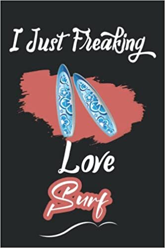 I Just Freaking Love Surf: Cute Gift Idea For Surf Lovers | Surf Journal Notebook to Write In for Notes | Halloween Christmas Birthday Valentines day Gift(6x9 Inches,110Pages).