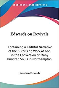 Edwards on Revivals: Containing a Faithful Narrative of the Surprising Work of God in the Conversion of Many Hundred Souls in Northampton,