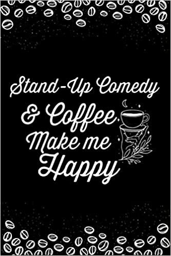 Stand-Up Comedy And Coffee Make Me Happy: Funny Coffee lovers Notebook Journal Gift for Stand-Up Comedy Lover