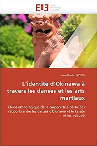 L'identité d'Okinawa à travers les danses et les arts martiaux: Etude ethnologique de la corporéité à partir des rapports entre les danses d'Okinawa et le karate et les kobudô (Omn.Univ.Europ.)