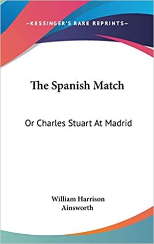The Spanish Match: Or Charles Stuart At Madrid