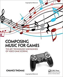 Composing Music for Games: The Art, Technology and Business of Video Game Scoring