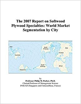 The 2007 Report on Softwood Plywood Specialties: World Market Segmentation by City indir