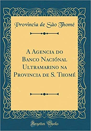 A Agencia do Banco Naciónal Ultramarino na Provincia de S. Thomé (Classic Reprint)