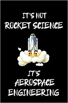 IT'S NOT ROCKET SCIENCE IT'S AEROSPACE ENGINEERING: Aerospace Engineer Gifts - Blank Lined Notebook Journal – (6 x 9 Inches) – 120 Pages