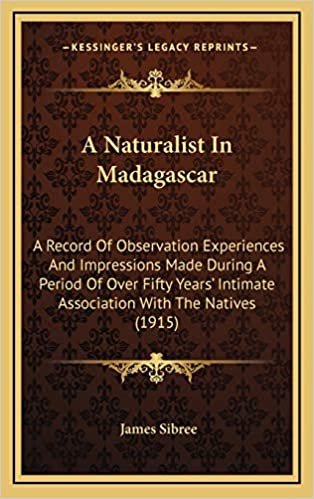 A Naturalist In Madagascar: A Record Of Observation Experiences And Impressions Made During A Period Of Over Fifty Years' Intimate Association With The Natives (1915)