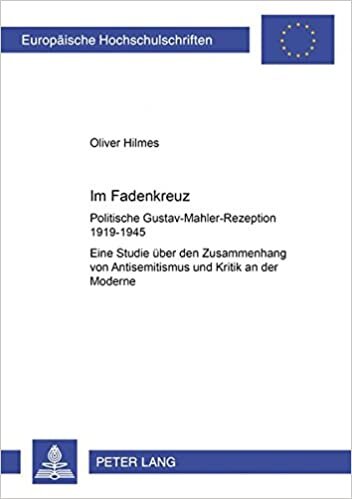 «Im Fadenkreuz»: Politische Gustav-Mahler-Rezeption 1919–1945- Eine Studie über den Zusammenhang von Antisemitismus und Kritik an der Moderne ... Histoire et sciences auxiliaires, Band 958)