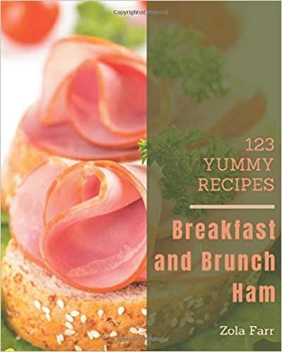 123 Yummy Breakfast and Brunch Ham Recipes: Keep Calm and Try Yummy Breakfast and Brunch Ham Cookbook