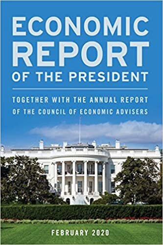 Economic Report of the President, February 2020: Together with the Annual Report of the Council of Economic Advisers