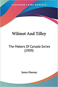 Wilmot And Tilley: The Makers Of Canada Series (1909)