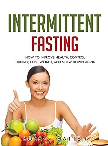 Intermittent Fasting: How to Improve Health, Control Hunger, Lose Weight, and Slow Down Aging