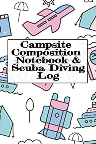 Campsite Composition Notebook & Scuba Diving Log: Camping Notepad & Underwater Diving DiveTracker - Camper & Caravan Travel Journey & Road Trip ... Keepsake Notes For Proud Campers & Divers