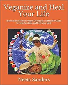 Veganize and Heal Your Life: International Flavors Vegan Cookbook and Health Guide to Help You Look and Feel Your Best indir