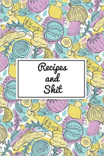 Recipes and Shit: Blank Recipe Journal to Write in Favorite Recipes, Do-It-Yourself Cookbook to Note Down Your 120 Favorite Recipes, Document All Your ... ... for Women, Wife, Mom,and Girl 6" X 9"