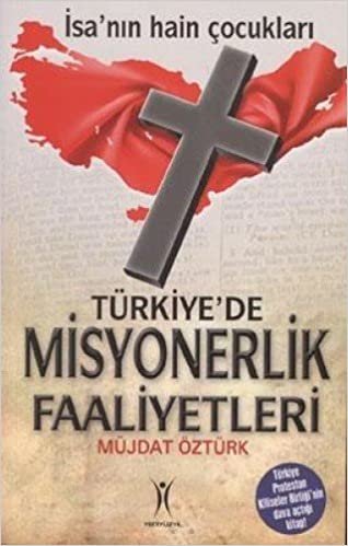 TÜRKİYEDE MİSYONERLİK FALİYETLERİ: İsa'nın Hain Çocukları