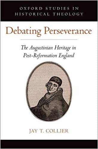 Debating Perseverance: The Augustinian Heritage in Post-Reformation England (Oxford Studies in Historical Theology)