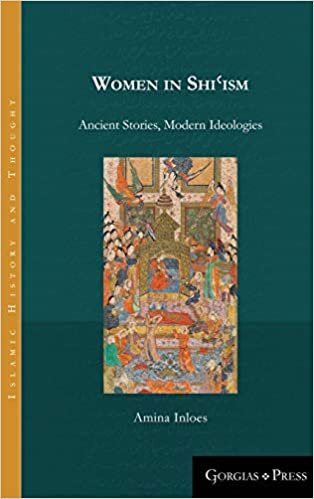 Women in Shi¿ism: Ancient Stories, Modern Ideologies (Islamic History and Thought, Band 11)