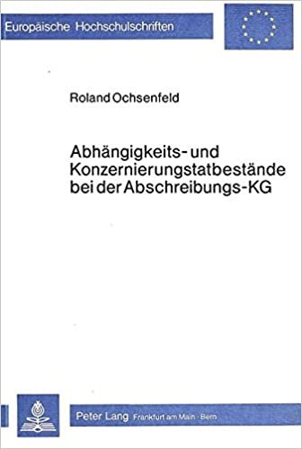 Abhängigkeits- und Konzernierungstatbestände bei der Abschreibungs-KG: Ein Beitrag zum Konzernrecht der Personengesellschaft (Europäische ... / Series 2: Law / Série 2: Droit, Band 307)