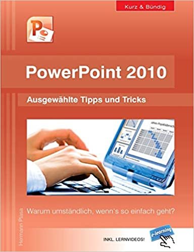 PowerPoint 2010 kurz und bündig: Ausgewählte Tipps und Tricks:Warum umständlich, wenn's so einfach geht?