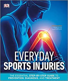 Everyday Sports Injuries: The Essential Step-By-Step Guide to Prevention, Diagnosis, and Treatment indir