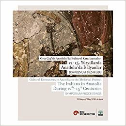 Orta Çağ'da Anadolu'da Kültürel Karşılaşmalar: 12-15. Yüzyıllarda Anadolu'da İtalyanlar: Sempoztum Bildirileri