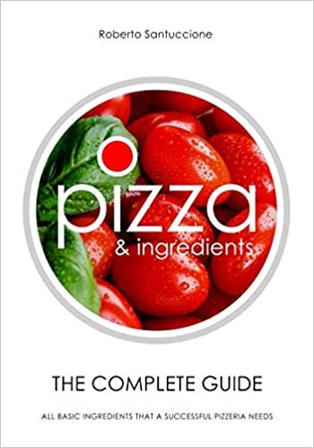 PIZZA & INGREDIENTS • THE COMPLETE GUIDE: ALL BASIC INGREDIENTS THAT A SUCCESSFUL PIZZERIA NEEDS