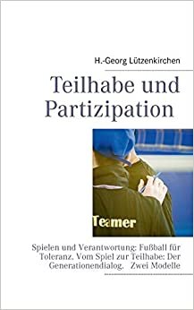 Teilhabe und Partizipation: Spielen und Verantwortung: Fußball für Toleranz. Vom Spiel zur Teilhabe: Der Generationendialog.   Zwei Modelle
